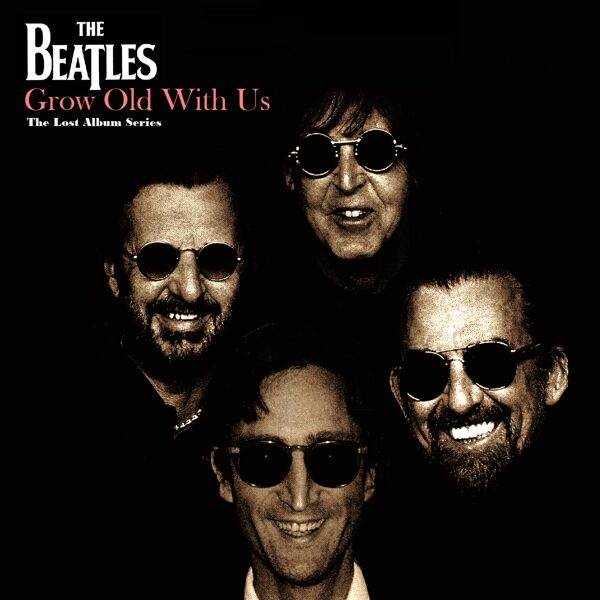 Beatles - Grow Old With Us (The Lost Album Series)